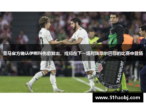 皇马官方确认伊斯科伤愈复出，或将在下一场对阵毕尔巴鄂的比赛中登场