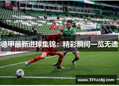 德甲最新进球集锦：精彩瞬间一览无遗