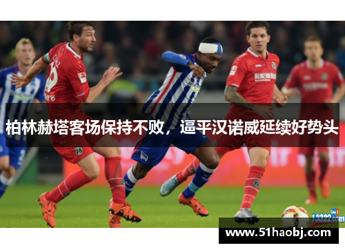 柏林赫塔客场保持不败，逼平汉诺威延续好势头