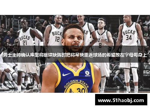 勇士主帅确认库里将继续缺阵时把将尽快重返球场的希望放在字母哥身上