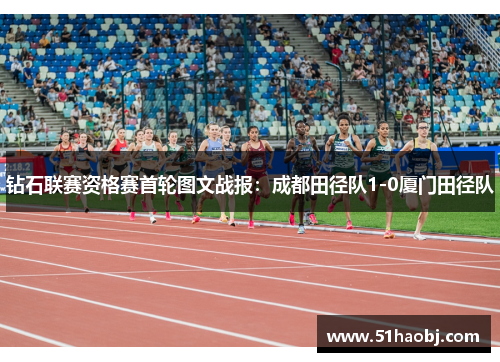 钻石联赛资格赛首轮图文战报：成都田径队1-0厦门田径队