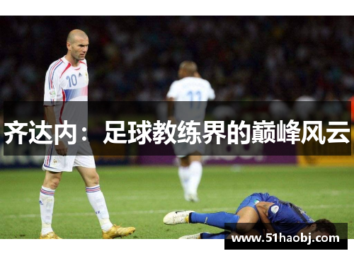齐达内：足球教练界的巅峰风云