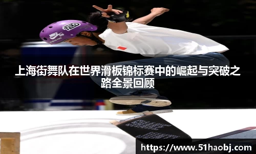 上海街舞队在世界滑板锦标赛中的崛起与突破之路全景回顾