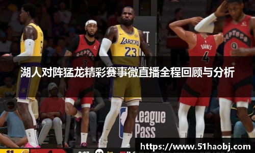湖人对阵猛龙精彩赛事微直播全程回顾与分析