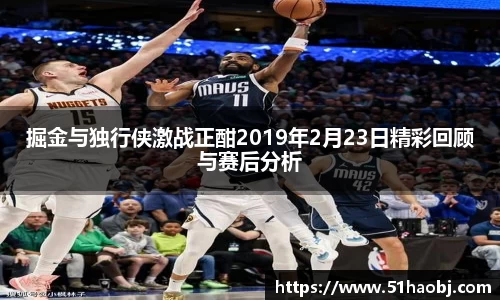 掘金与独行侠激战正酣2019年2月23日精彩回顾与赛后分析